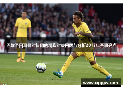 巴黎圣日耳曼对甘冈的精彩对决回顾与分析2017年赛事亮点