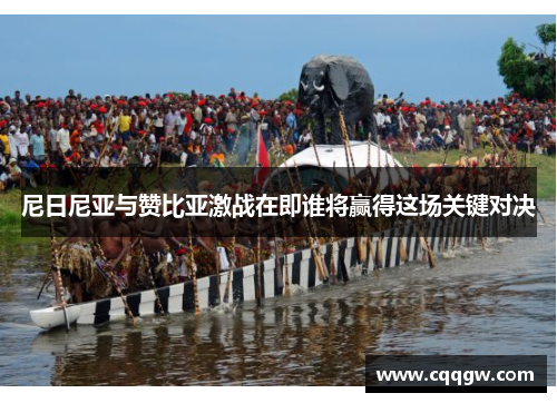 尼日尼亚与赞比亚激战在即谁将赢得这场关键对决